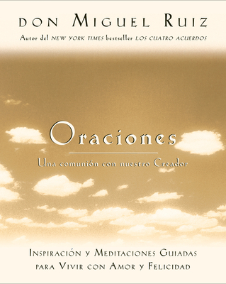 Oraciones: Una comunion con nuestro creador (Un libro de la sabiduría tolteca #5) By Don Miguel Ruiz, Janet Mills Cover Image