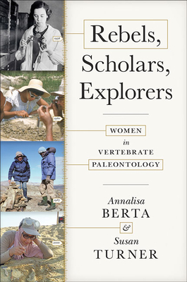 Rebels, Scholars, Explorers: Women in Vertebrate Paleontology By Annalisa Berta, Susan Turner Cover Image