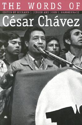 The Words of César Chávez By Richard J. Jensen (Editor), John C. Hammerback (Editor) Cover Image