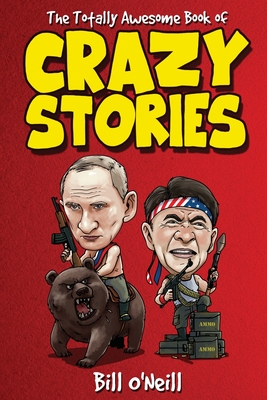 The Totally Awesome Book of Crazy Stories: Crazy But True Stories That Actually Happened! Cover Image