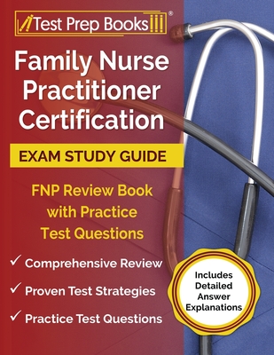 Family Nurse Practitioner Certification Exam Study Guide: FNP Review Book with Practice Test Questions [Includes Detailed Answer Explanations] Cover Image