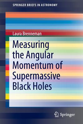 Measuring the Angular Momentum of Supermassive Black Holes (Springerbriefs in Astronomy) By Laura Brenneman Cover Image