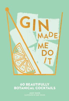 Gin Made Me Do It: 60 Beautifully Botanical Cocktails By Jassy Davis, Ruby Taylor (Illustrator) Cover Image