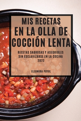 MIS Recetas En Olla de Cocción Lenta 2022: Recetas Sabrosas Y Asequibles  Sin Esclavizarse En La Cocina (Paperback) | Midtown Reader