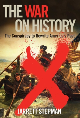 The War on History: The Conspiracy to Rewrite America's Past By Jerrett Stepman Cover Image