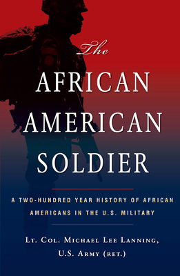 The African American Soldier: A Two-Hundred Year History of African Americans in the U.S. Military By Michael L. Lanning Cover Image