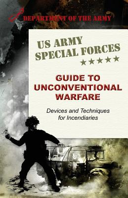 U.S. Army Special Forces Guide to Unconventional Warfare: Devices and Techniques for Incendiaries