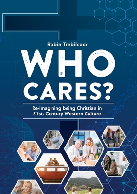 Who Cares?: Re-imagining being Christian in 21st Century Western Culture By Robin Trebilcock Cover Image