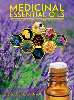 Medicinal Essential Oils: The Science and Practice of Evidence-Based Essential Oil Therapy By Scott a. Johnson Cover Image