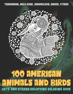 100 American Animals and Birds - Cute and Stress Relieving Coloring Book - Tasmanian, Wild boar, Chameleon, Snake, other By Lorina Eaton Cover Image