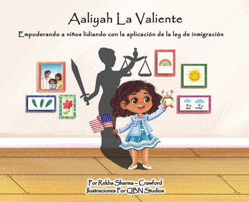 Aaliyah La Valiente: Empoderando a niños lidiando con la aplicación de la ley de inmigración By Rekha Sharma-Crawford, Qbn Studios (Illustrator) Cover Image