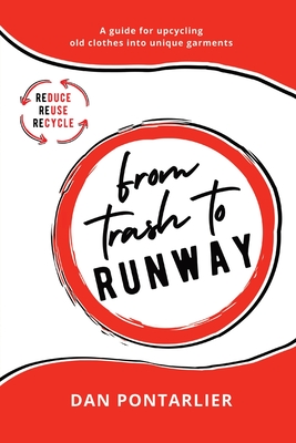 From Trash To Runway: A guide for upcycling old clothes into unique garments By Dan Pontarlier Cover Image