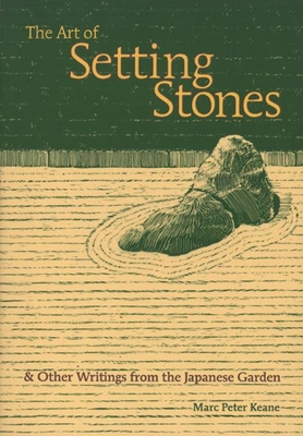 The Art of Setting Stones: And Other Writings from the Japanese Garden Cover Image