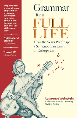 Grammar for a Full Life: How the Ways We Shape a Sentence Can Limit or Enlarge Us Cover Image