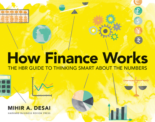 How Finance Works: The HBR Guide to Thinking Smart about the Numbers By Mihir Desai Cover Image