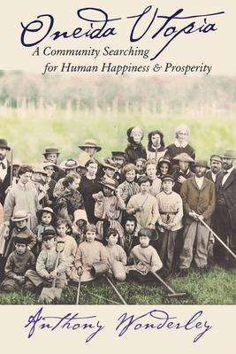 Oneida Utopia: A Community Searching for Human Happiness and Prosperity By Anthony Wonderley Cover Image