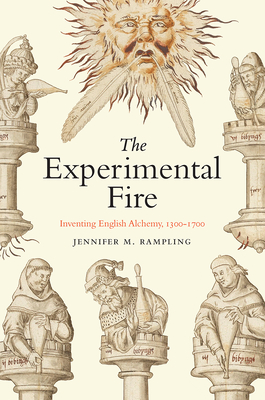 The Experimental Fire: Inventing English Alchemy, 1300–1700 (Synthesis) By Jennifer M. Rampling Cover Image