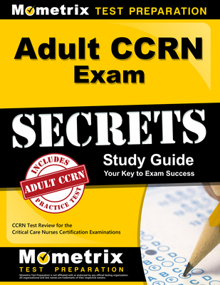Adult Ccrn Exam Secrets Study Guide: Ccrn Test Review for the Critical Care Nurses Certification Examinations Cover Image