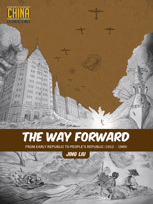 The Way Forward: From Early Republic to People's Republic (1912-1949) (Understanding China Through Comics) By Jing Liu, Lorie Hammond (Foreword by) Cover Image