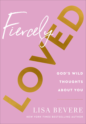 Fiercely Loved: God's Wild Thoughts about You By Lisa Bevere Cover Image