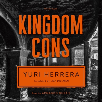 Kingdom Cons By Yuri Herrera, Lisa Dillman (Translator), Armando Durán (Read by) Cover Image