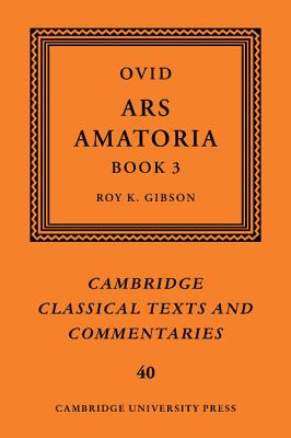 Ovid: Ars Amatoria, Book III (Cambridge Classical Texts and Commentaries #40) By Ovid, Roy K. Gibson (Editor) Cover Image