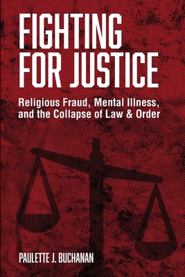 Fighting for Justice: Religious Fraud, Mental Illness, and The Collapse of Law & Order By Paulette Buchanan Cover Image