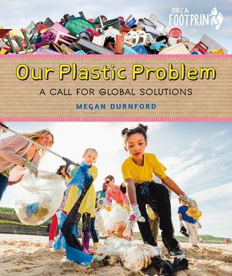 Our Plastic Problem: A Call for Global Solutions (Orca Footprints) Cover Image