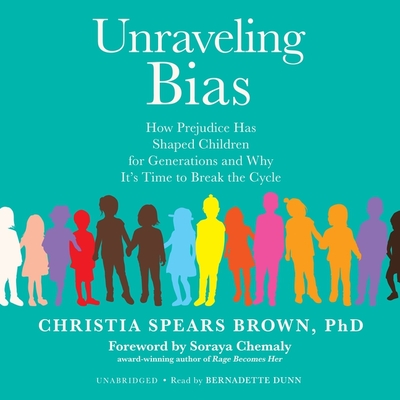 Unraveling Bias: How Prejudice Has Shaped Children for Generations and Why It's Time to Break the Cycle By Christia Spears Brown, Soraya Chemaly (Foreword by), Bernadette Dunne (Read by) Cover Image