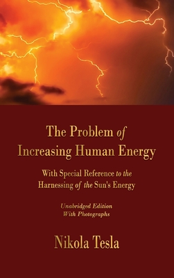 The Problem of Increasing Human Energy: With Special Reference to the Harnessing of the Sun's Energy By Nikola Tesla Cover Image