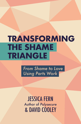 Transforming the Shame Triangle: From Shame to Love Using Parts Work By Jessica Fern, David Cooley Cover Image