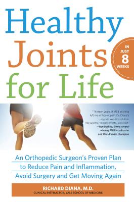 Healthy Joints for Life: An Orthopedic Surgeon's Proven Plan to Reduce Pain and Inflammation, Avoid Surgery and Get Moving Again By Richard Diana Cover Image