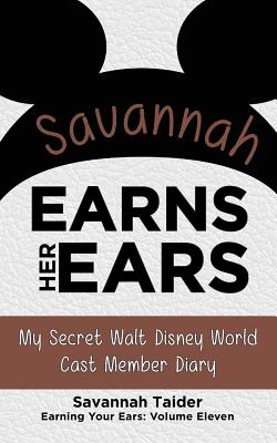 Savannah Earns Her Ears: My Secret Walt Disney World Cast Member Diary By Bob McLain (Editor), Dave Bossert (Foreword by), Savannah Taider Cover Image