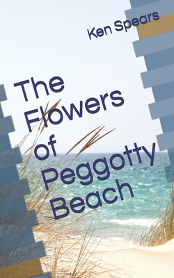 The Flowers of Peggotty Beach By Ken Spears Cover Image