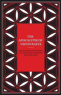The Apocalypse of Yajnavalkya: Revelations Concerning the Nature of Humanity and the Gods Cover Image
