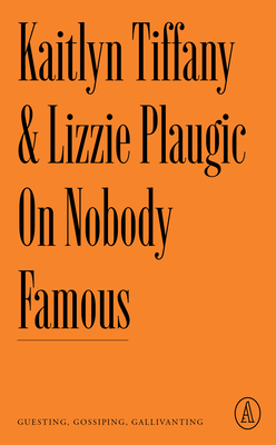 On Nobody Famous: Guesting, Gossiping, Gallivanting By Kaitlyn Tiffany, Lizzie Plaugic Cover Image
