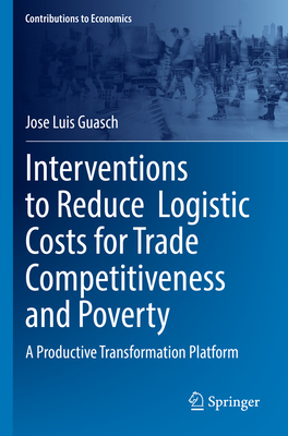Interventions to Reduce Logistic Costs for Trade Competitiveness and Poverty: A Productive Transformation Platform (Contributions to Economics)