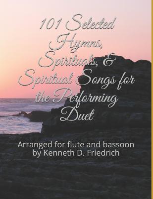 101 Selected Hymns, Spirituals, & Spiritual Songs for the Performing Duet: Arranged for flute and bassoon by Kenneth D. Friedrich Cover Image
