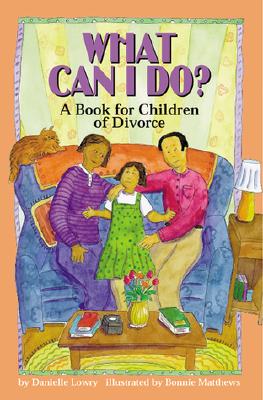 What Can I Do?: A Book for Children of Divorce By Danielle Lowry, Bonnie Matthews (Illustrator) Cover Image