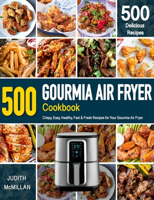 GOURMIA AIR FRYER Cookbook: 500 Crispy, Easy, Healthy, Fast & Fresh Recipes For Your Gourmia Air Fryer (Recipe Book) Cover Image