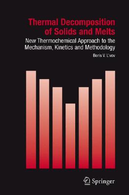 Thermal Decomposition of Solids and Melts: New Thermochemical Approach to the Mechanism, Kinetics and Methodology (Hot Topics in Thermal Analysis and Calorimetry #7)