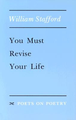 You Must Revise Your Life (Poets On Poetry)