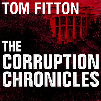 The Corruption Chronicles Lib/E: Obama's Big Secrecy, Big Corruption, and Big Government Cover Image