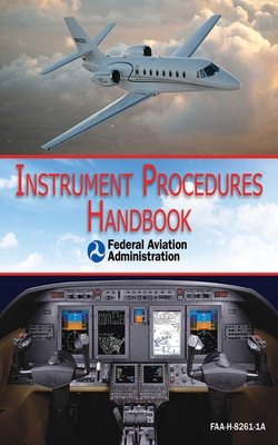 Instrument Procedures Handbook (FAA-H-8261-1A) By Federal Aviation Administration Cover Image
