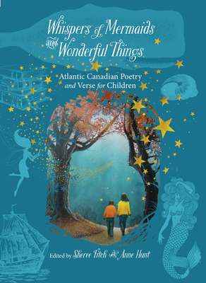 Whispers of Mermaids and Wonderful Things: Children's Poetry and Verse from Atlantic Canada By Sheree Fitch (Editor), Anne Hunt (Editor) Cover Image