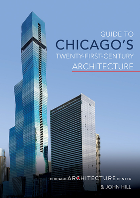 Guide to Chicago's Twenty-First-Century Architecture By Chicago Architecture Center, John Hill Cover Image