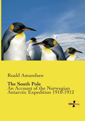 The South Pole: An Account of the Norwegian Antarctic Expedition 1910-1912 By Roald Amundsen Cover Image