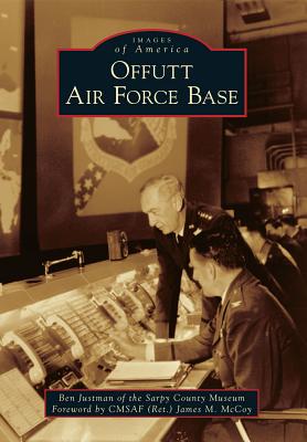 Offutt Air Force Base (Images of America) By Ben Justman of the Sarpy County Museum, McCoy (Foreword by) Cover Image