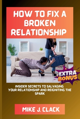 Cover for How to Fix a Broken Relationship: Insider Secrets to Salvaging Your Relationship and Reigniting the Spark