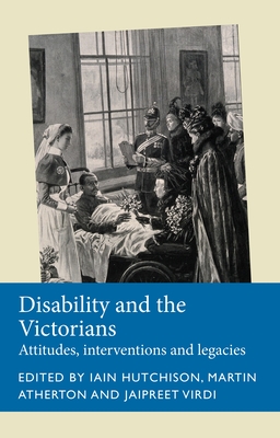 Disability and the Victorians: Attitudes, Interventions, Legacies (Disability History) Cover Image